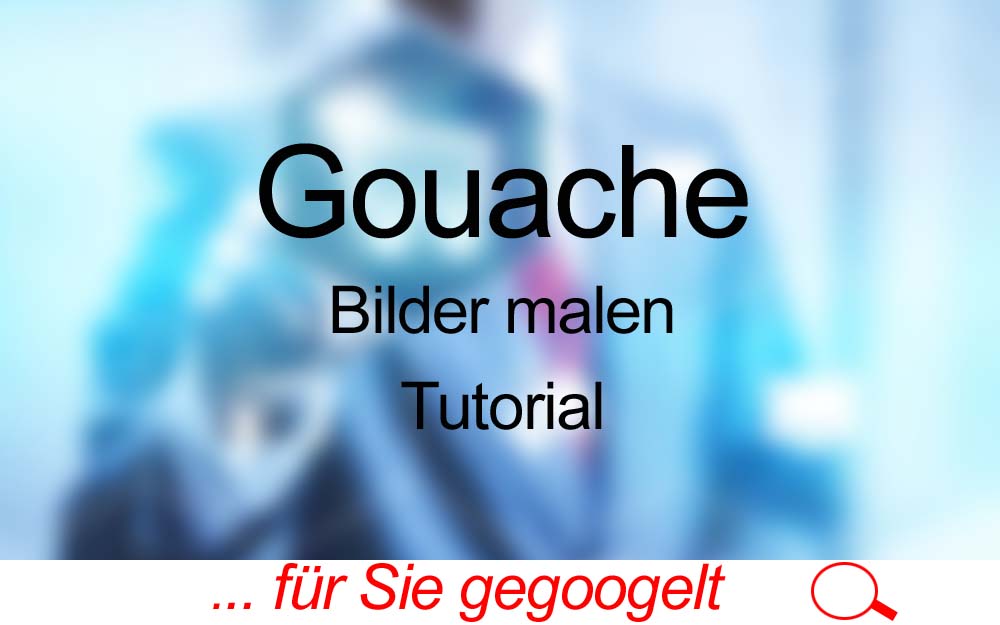 für Sie gegoogelt: Gouache Bilder malen – Tutorial