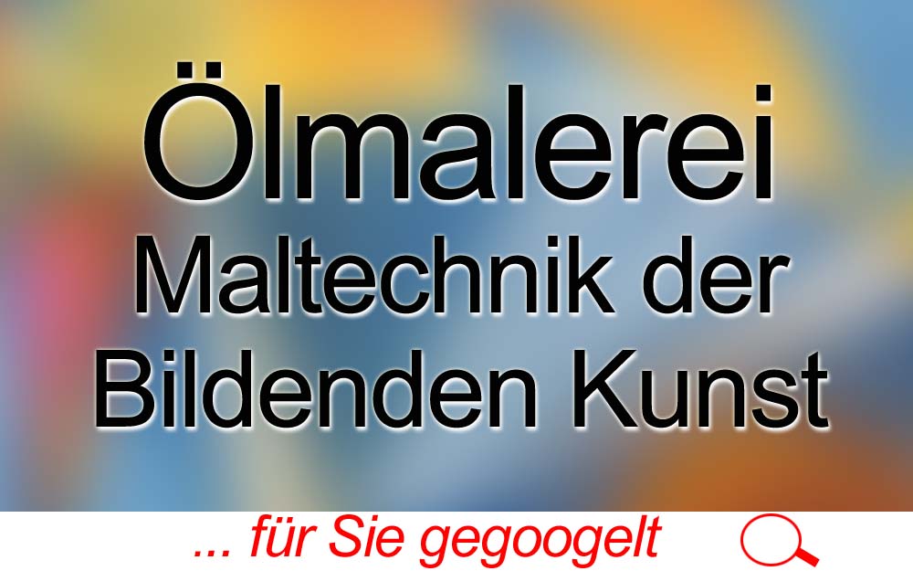 für Sie gegoogelt: Ölmalerei – Maltechnik der Bildenden Kunst